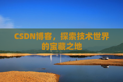 CSDN博客，探索技术世界的宝藏之地